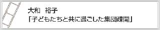 大和　裕子「子どもたちと共に過ごした集団疎開」　リンク　画像