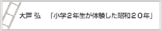 大芦　弘「小学2年生が体験した昭和20年」　リンク　画像